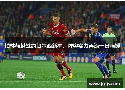 柏林赫塔签约切尔西新星，阵容实力再添一员强援