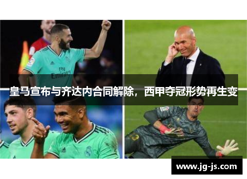 皇马宣布与齐达内合同解除，西甲夺冠形势再生变