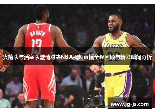 火箭队与活塞队激情对决NBA视频直播全程回顾与精彩瞬间分析