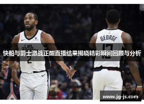 快船与爵士激战正酣直播结果揭晓精彩瞬间回顾与分析