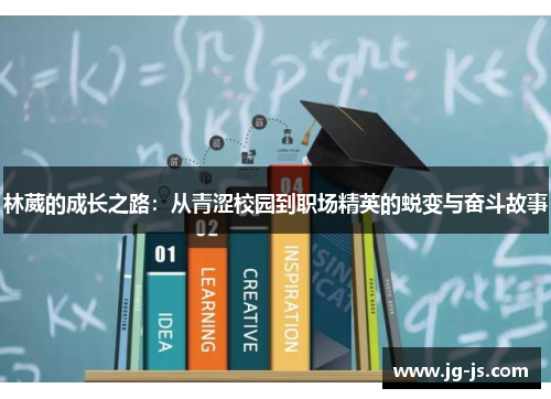林葳的成长之路：从青涩校园到职场精英的蜕变与奋斗故事