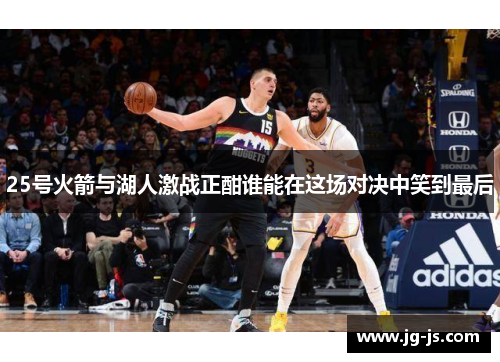 25号火箭与湖人激战正酣谁能在这场对决中笑到最后