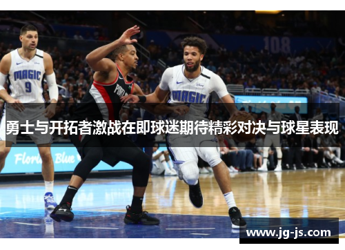 勇士与开拓者激战在即球迷期待精彩对决与球星表现